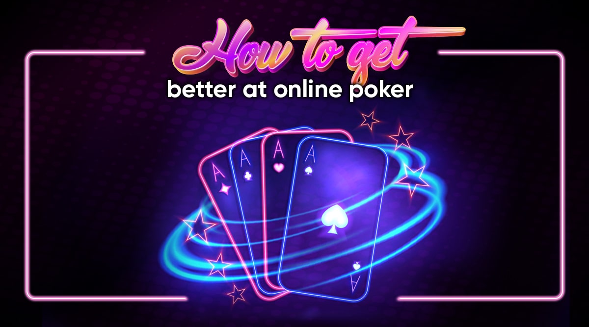 How to Get Better at Online Poker: Follow These Tips