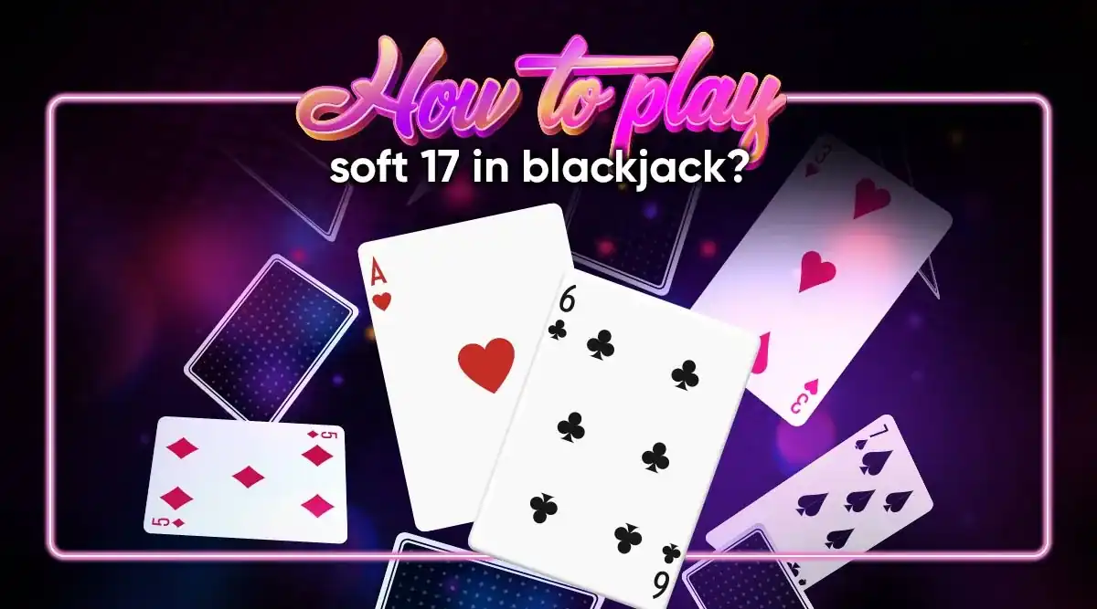 Hit Me! How to Play Soft 17 in Blackjack