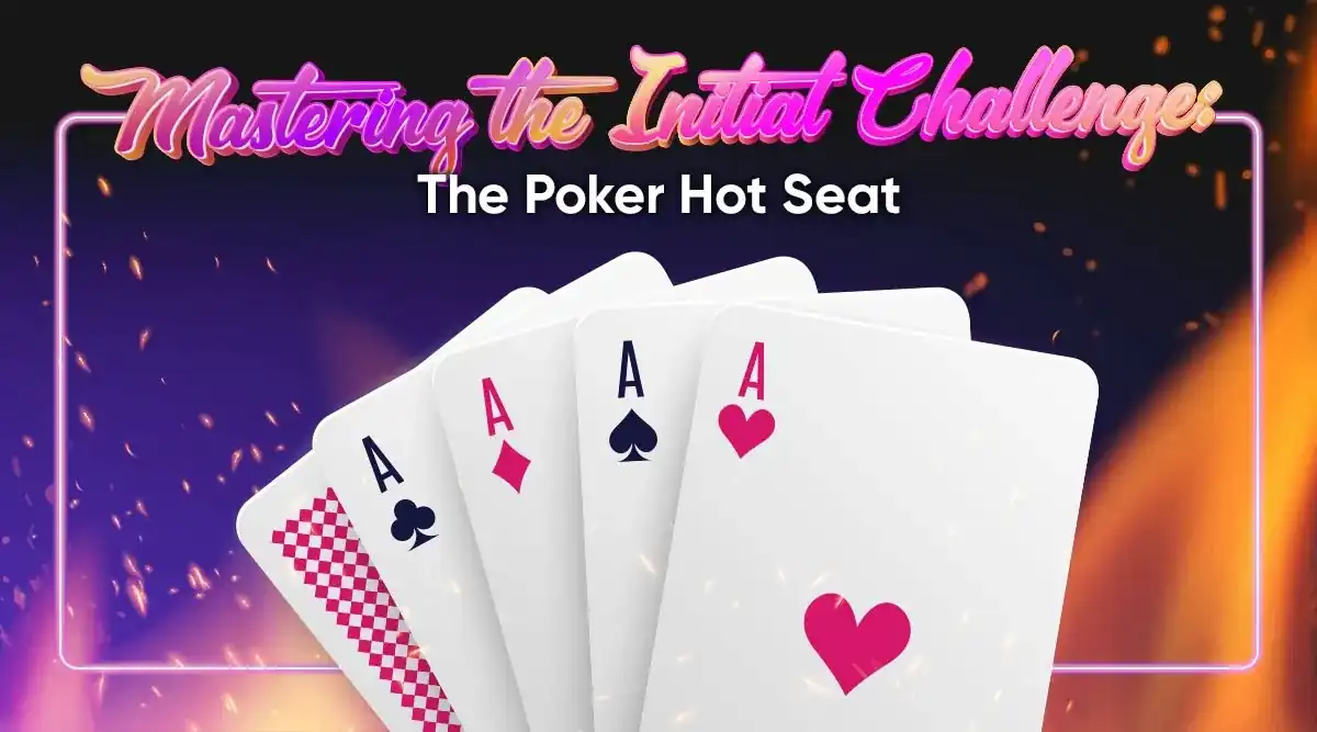 Mastering the Initial Challenge: The Poker Hot Seat