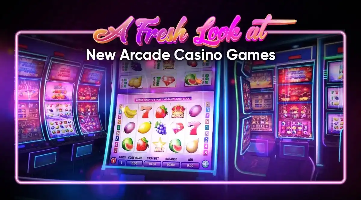 A Fresh Look at New Arcade Casino Games