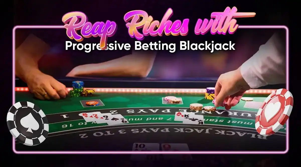 Reap Riches with Progressive Betting Blackjack