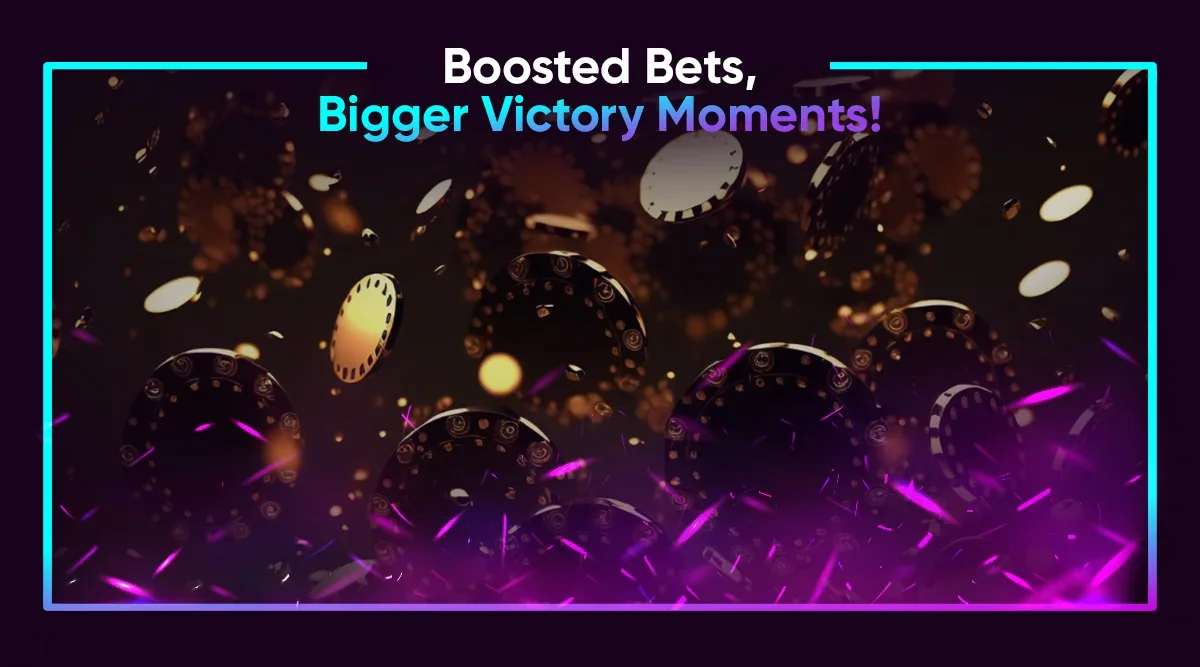 Boosted Bets, Bigger Victory Moments!