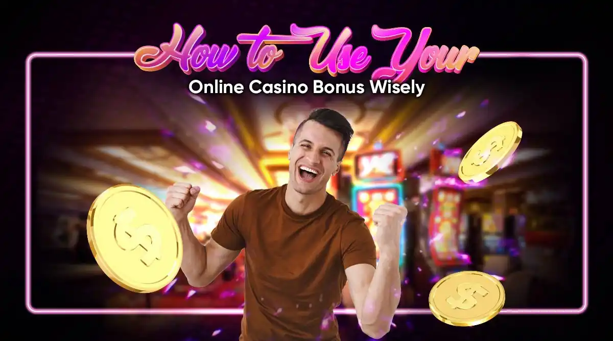 How to Use Your Online Casino Bonus Wisely