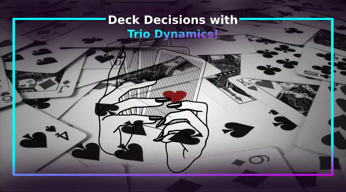 Deck Decisions with Trio Dynamics!