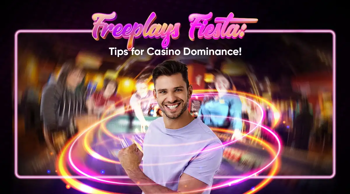 Freeplays Fiesta: Tips for Casino Dominance!