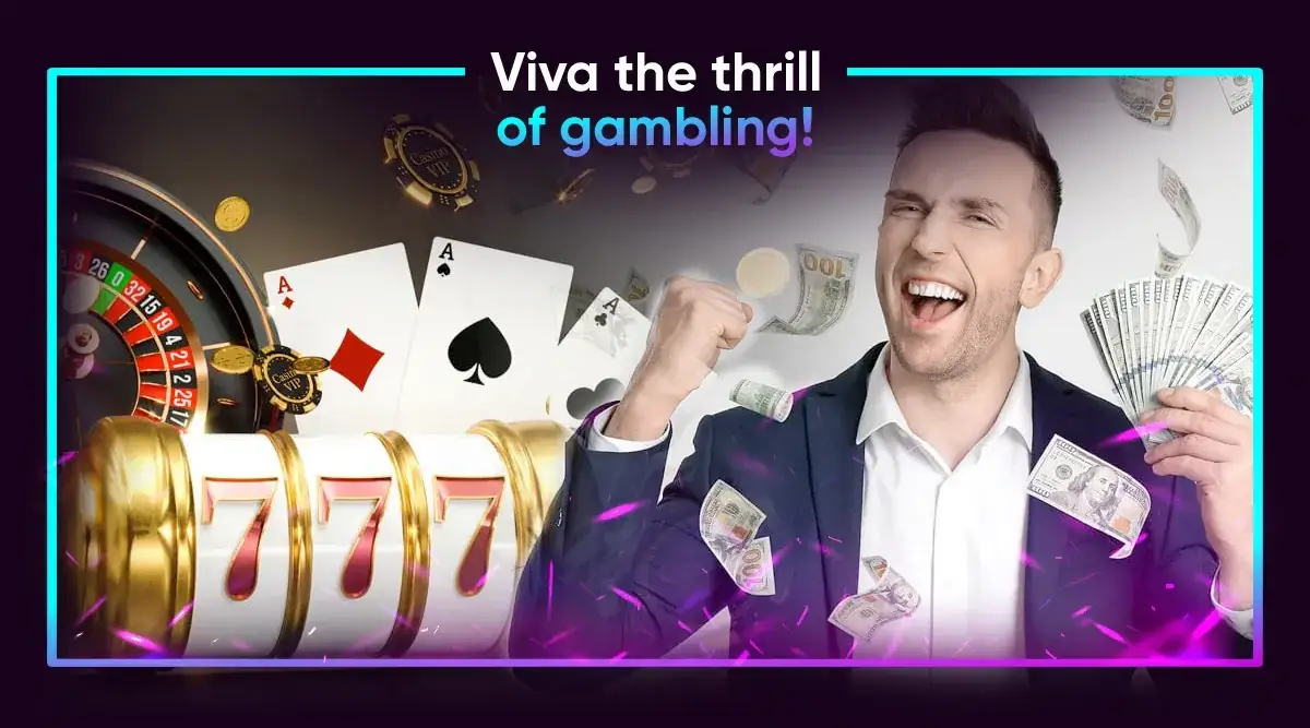 Viva the thrill of gambling!