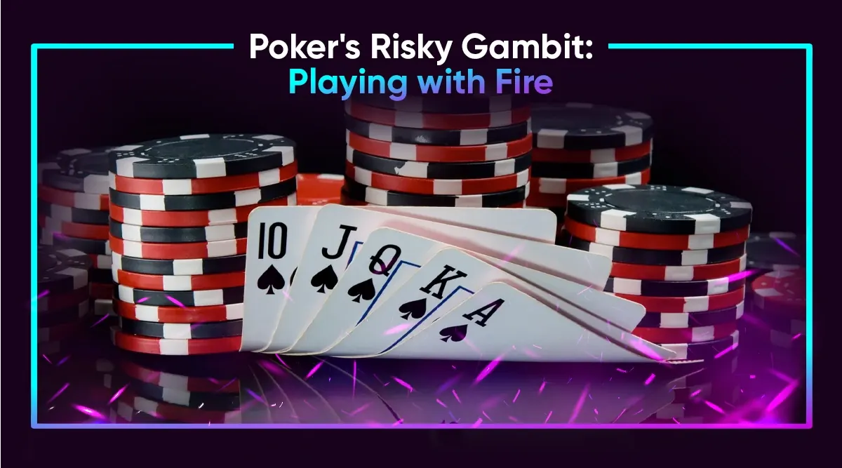 Poker's Risky Gambit: Playing with Fire