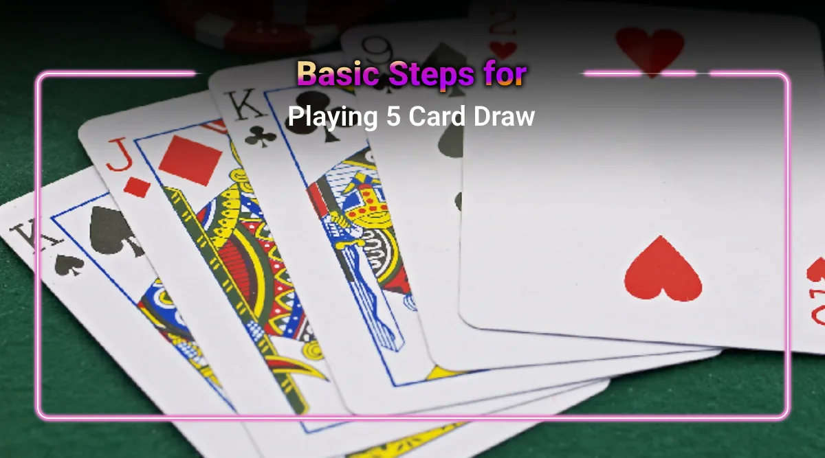 Step-by-Step Instructions for Playing 5 Card Draw